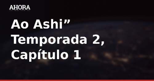 “Ao Ashi” Temporada 2: capítulo 1 se estrena este domingo 4 de octubre