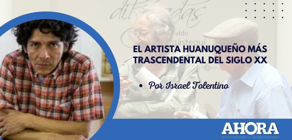 EL ARTISTA HUANUQUEÑO MÁS TRASCENDENTAL DEL SIGLO XX