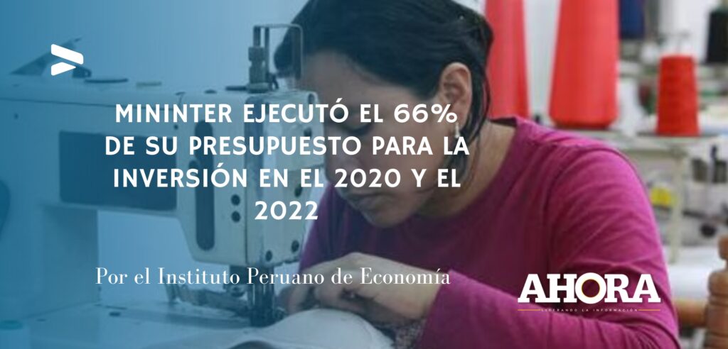 MININTER EJECUTÓ EL 66% DE SU PRESUPUESTO PARA LA INVERSIÓN EN EL 2020 Y EL 2022
