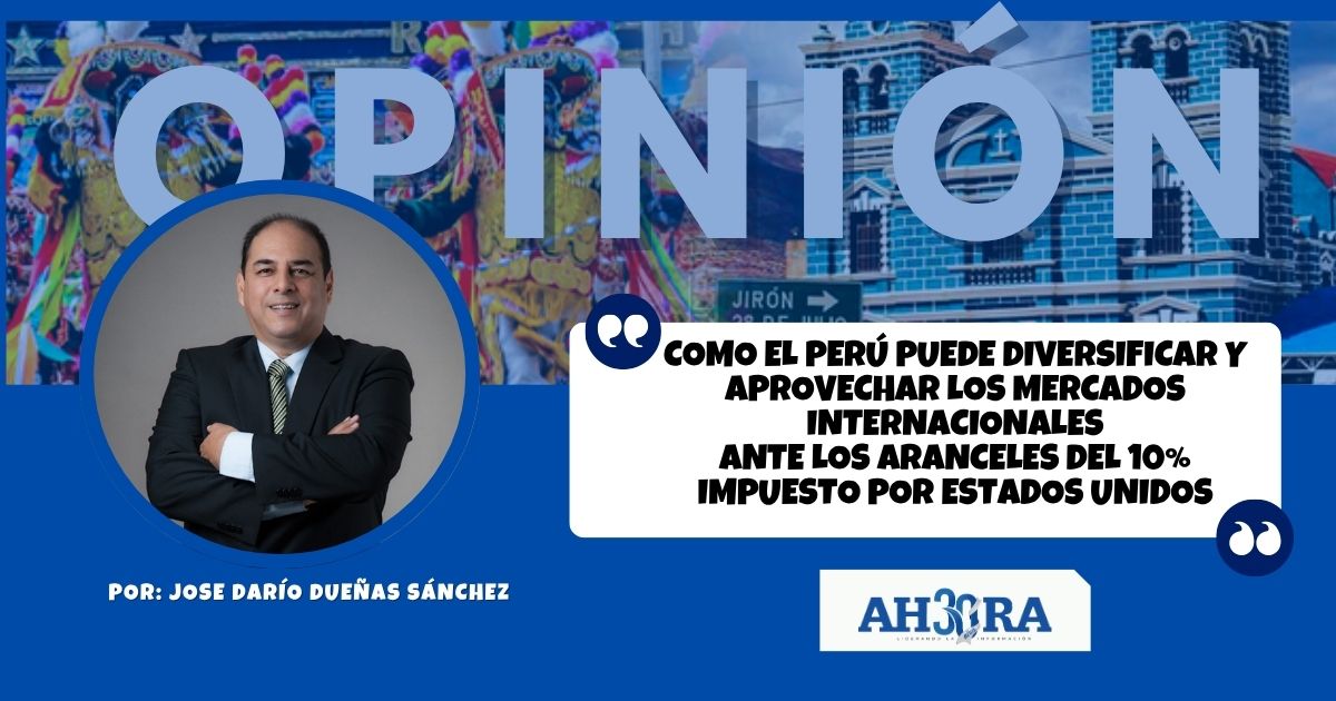 Como El Peru Puede Diversificar Y Aprovechar Los Mercados Internacionalesante Los Aranceles Del 10 Impuesto Por Estados Unidos